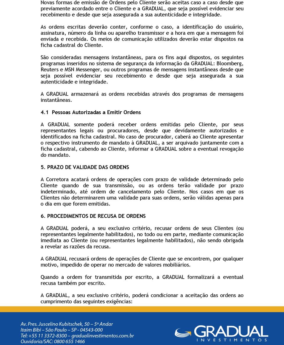 As ordens escritas deverão conter, conforme o caso, a identificação do usuário, assinatura, número da linha ou aparelho transmissor e a hora em que a mensagem foi enviada e recebida.