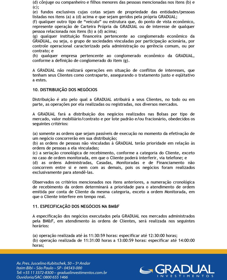 qualquer pessoa relacionada nos itens (b) a (d) acima; (g) qualquer instituição financeira pertencente ao conglomerado econômico da GRADUAL, ou seja, o grupo de sociedades vinculadas por participação