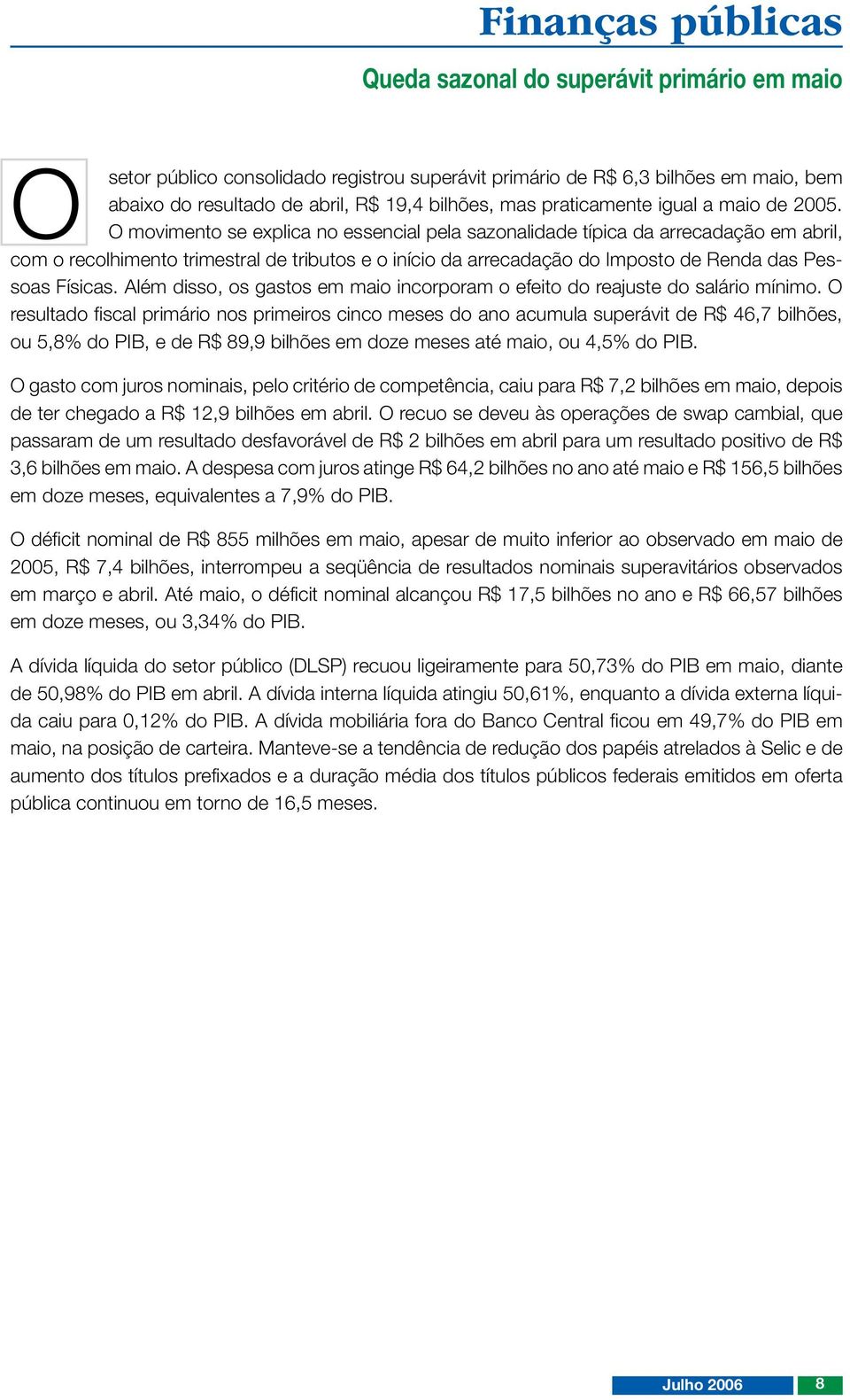 O movimento se explica no essencial pela sazonalidade típica da arrecadação em abril, com o recolhimento trimestral de tributos e o início da arrecadação do Imposto de Renda das Pessoas Físicas.