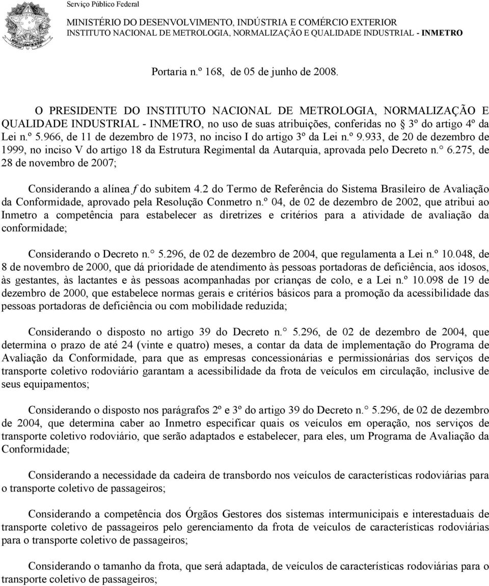 966, de 11 de dezembro de 1973, no inciso I do artigo 3º da Lei n.º 9.933, de 20 de dezembro de 1999, no inciso V do artigo 18 da Estrutura Regimental da Autarquia, aprovada pelo Decreto n. 6.