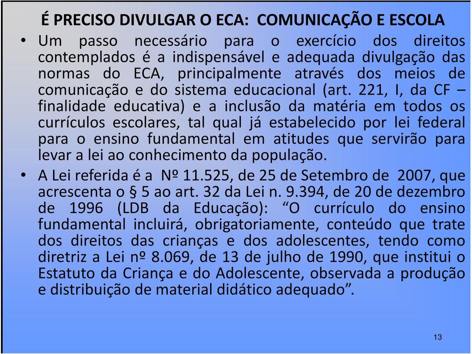 221, I, da CF finalidade educativa) e a inclusão da matéria em todos os currículosescolares,talqualjáestabelecidoporleifederal para o ensino fundamental em atitudes que servirão para levar a lei ao