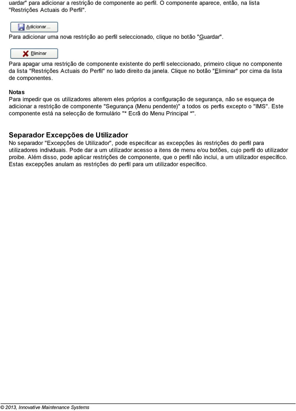 Para apagar uma restrição de componente existente do perfil seleccionado, primeiro clique no componente da lista "Restrições Actuais do Perfil" no lado direito da janela.