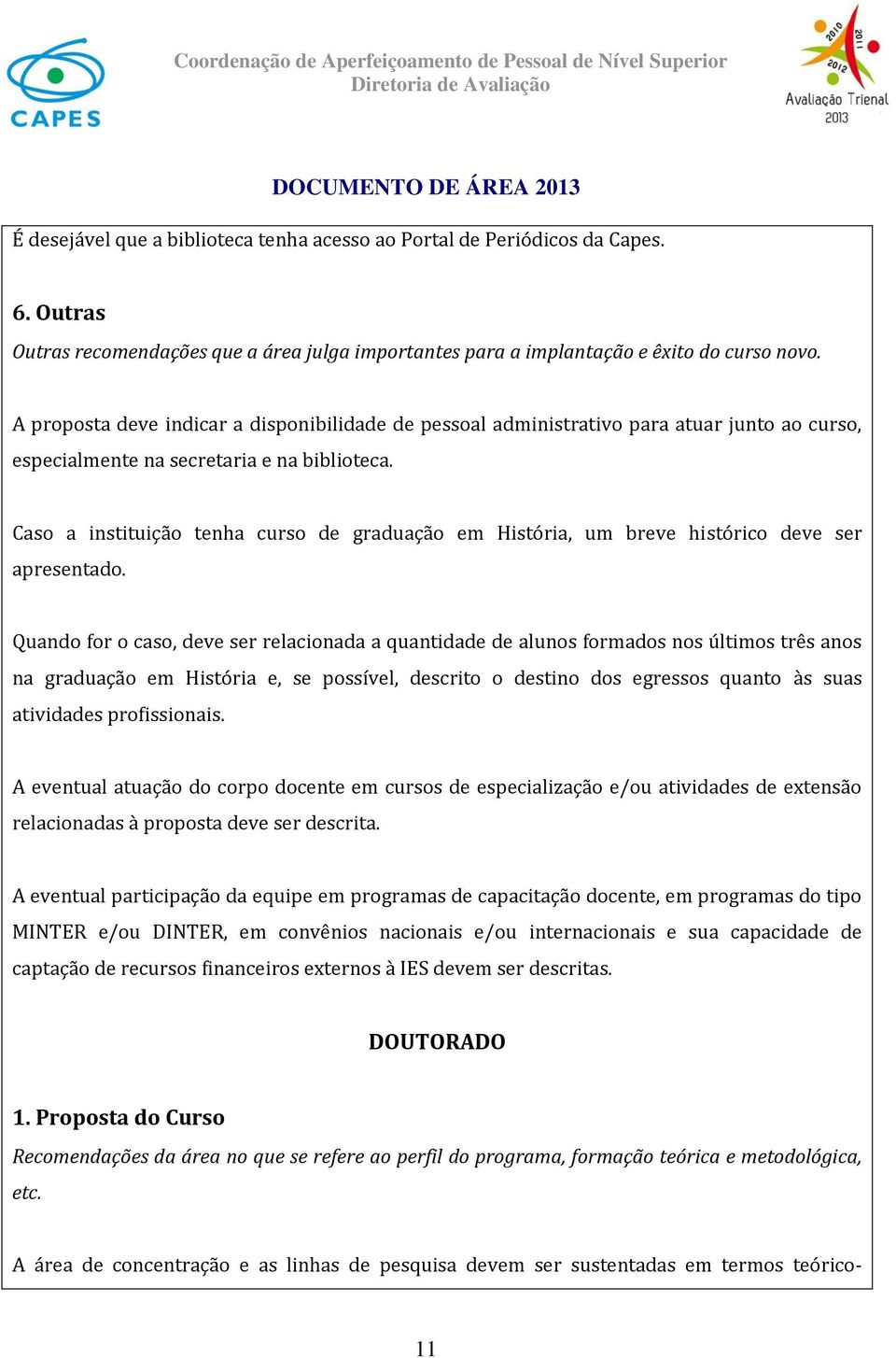 Caso a instituição tenha curso de graduação em História, um breve histórico deve ser apresentado.