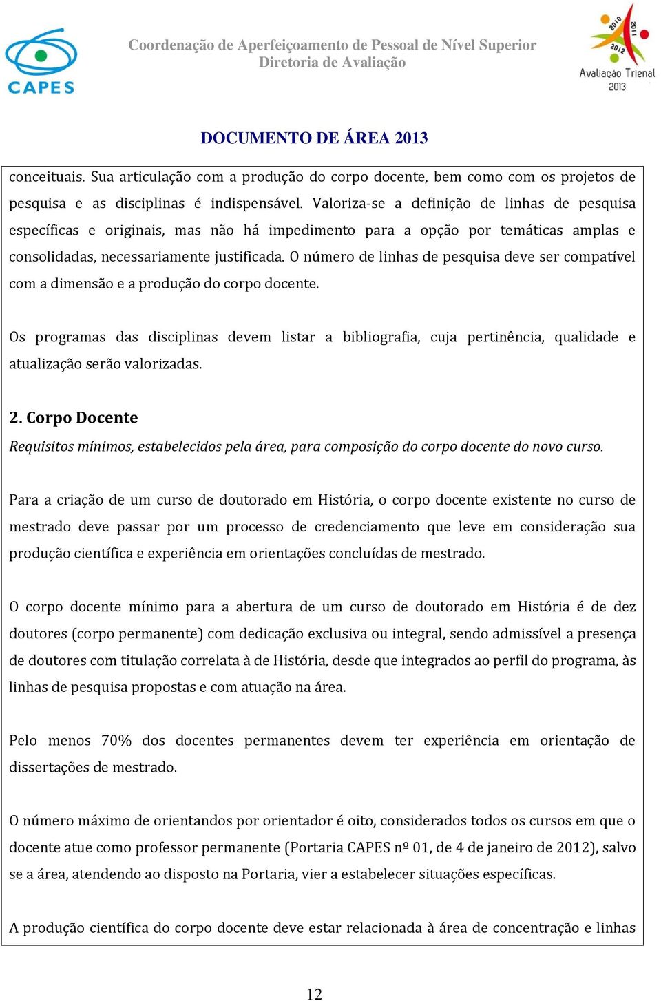 O número de linhas de pesquisa deve ser compatível com a dimensão e a produção do corpo docente.