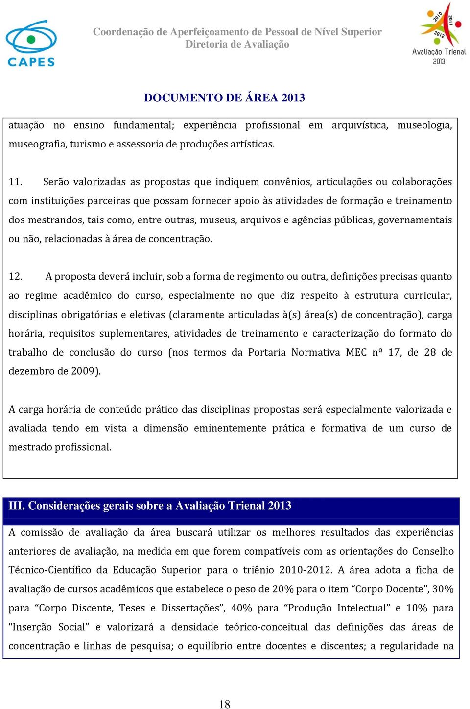 como, entre outras, museus, arquivos e agências públicas, governamentais ou não, relacionadas à área de concentração. 12.