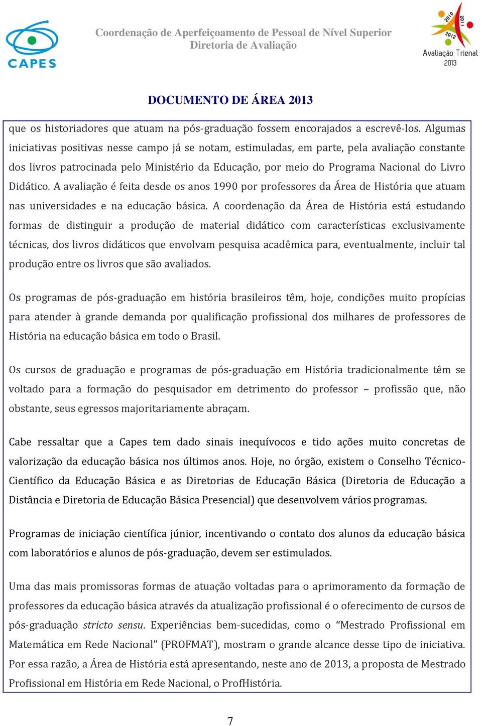 Didático. A avaliação é feita desde os anos 1990 por professores da Área de História que atuam nas universidades e na educação básica.