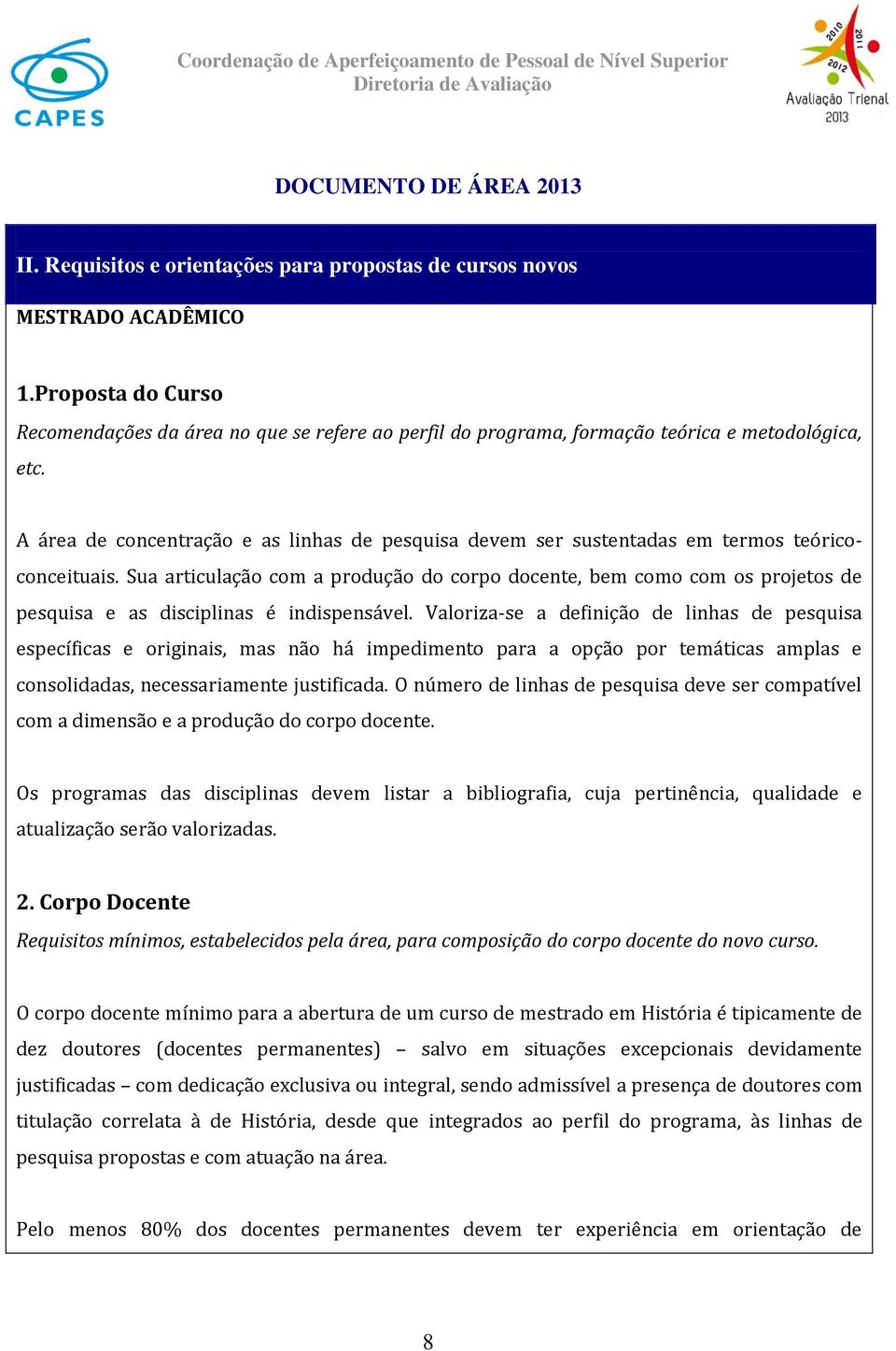 Sua articulação com a produção do corpo docente, bem como com os projetos de pesquisa e as disciplinas é indispensável.