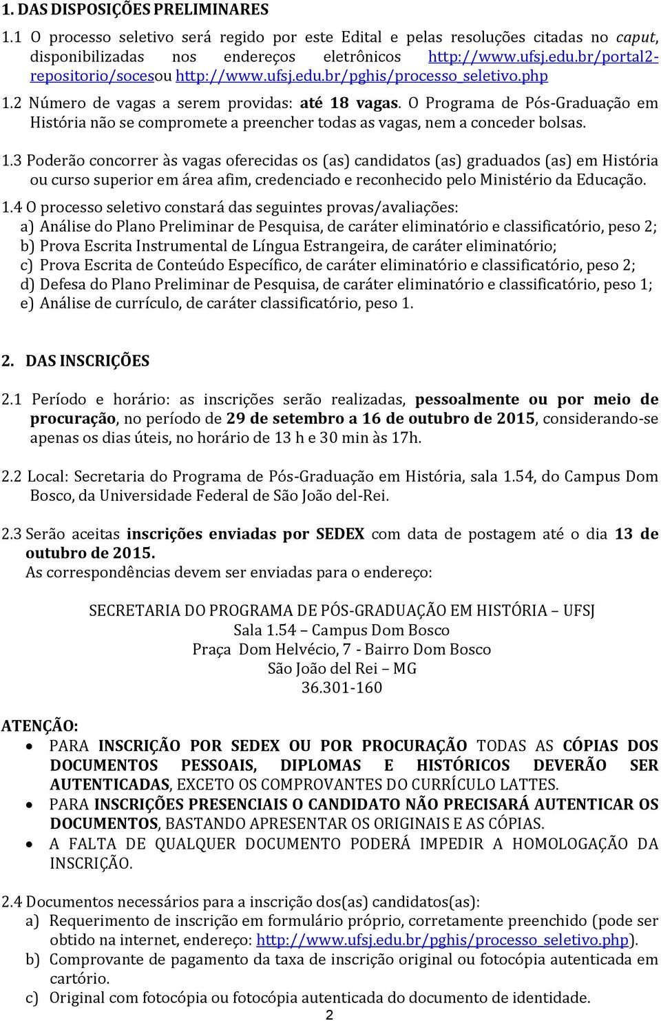 O Programa de Pós-Graduação em História não se compromete a preencher todas as vagas, nem a conceder bolsas. 1.