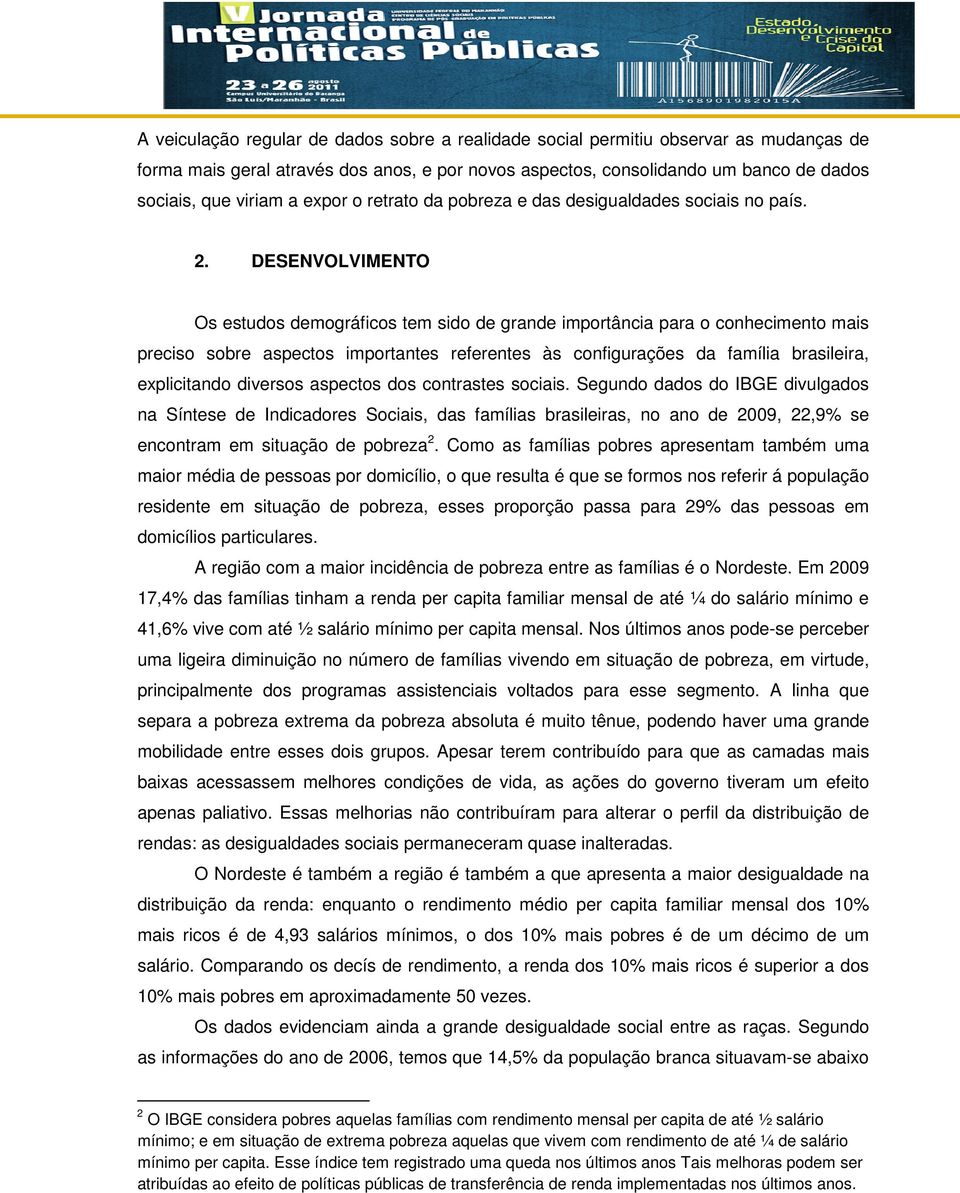 DESENVOLVIMENTO Os estudos demográficos tem sido de grande importância para o conhecimento mais preciso sobre aspectos importantes referentes às configurações da família brasileira, explicitando