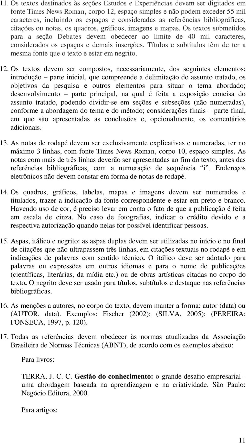 Os textos submetidos para a seção Debates devem obedecer ao limite de 40 mil caracteres, considerados os espaços e demais inserções.