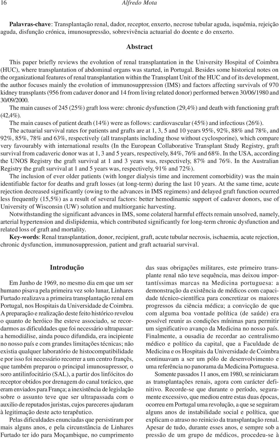 Besides some historical notes on the organizational features of renal transplantation within the Transplant Unit of the HUC and of its development, the author focuses mainly the evolution of