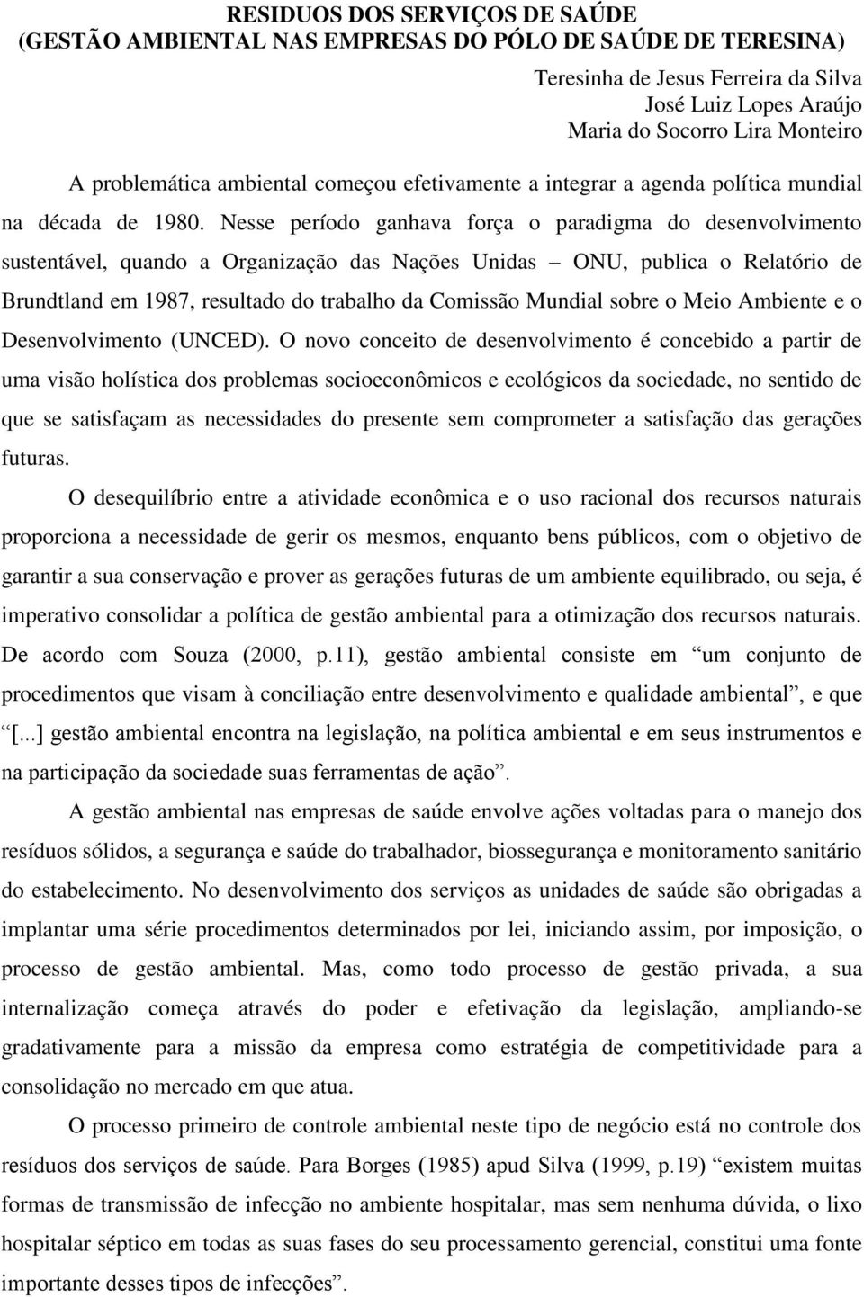 Nesse período ganhava força o paradigma do desenvolvimento sustentável, quando a Organização das Nações Unidas ONU, publica o Relatório de Brundtland em 1987, resultado do trabalho da Comissão