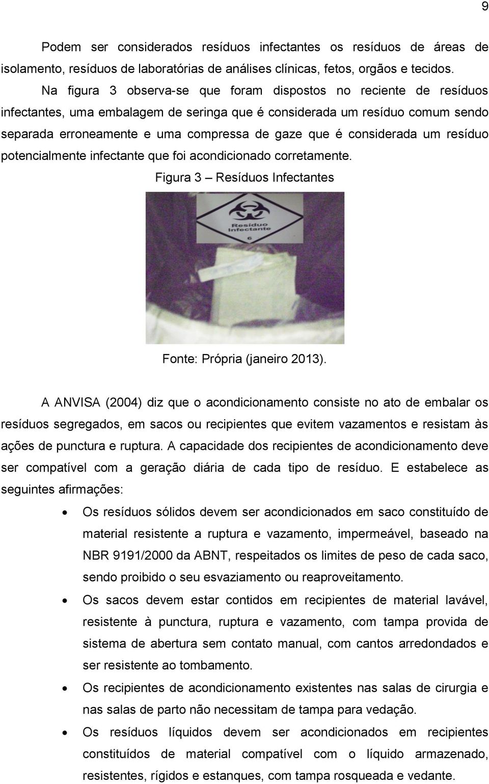 considerada um resíduo potencialmente infectante que foi acondicionado corretamente.