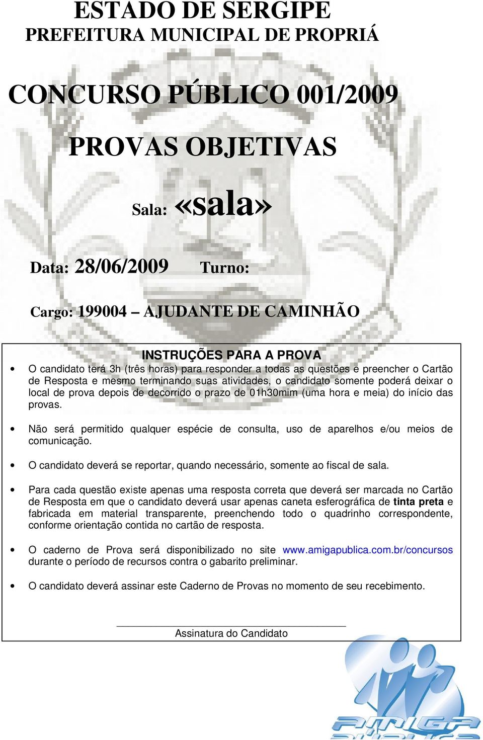 decorrido o prazo de 01h30mim (uma hora e meia) do início das provas. Não será permitido qualquer espécie de consulta, uso de aparelhos e/ou meios de comunicação.