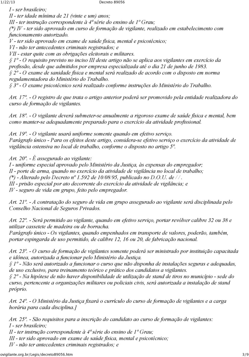 V ter sido aprovado em exame de saúde física, mental e psicotécnico; VI não ter antecedentes criminais registrados; e VII estar quite com as obrigações eleitorais e militares.