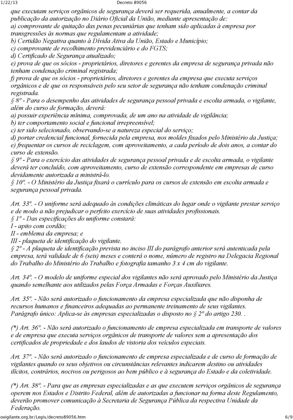 c) comprovante de recolhimento previdenciário e do FGTS; d) Certificado de Segurança atualizado; e) prova de que os sócios proprietários, diretores e gerentes da empresa de segurança privada não