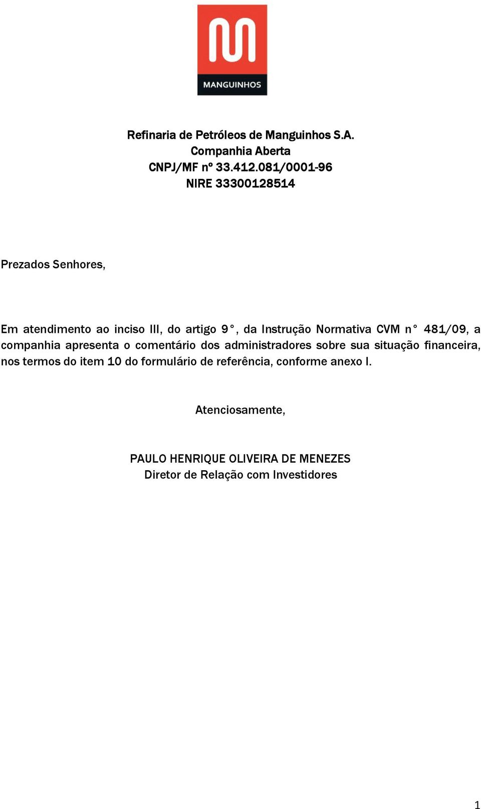 Normativa CVM n 481/09, a companhia apresenta o comentário dos administradores sobre sua situação financeira,