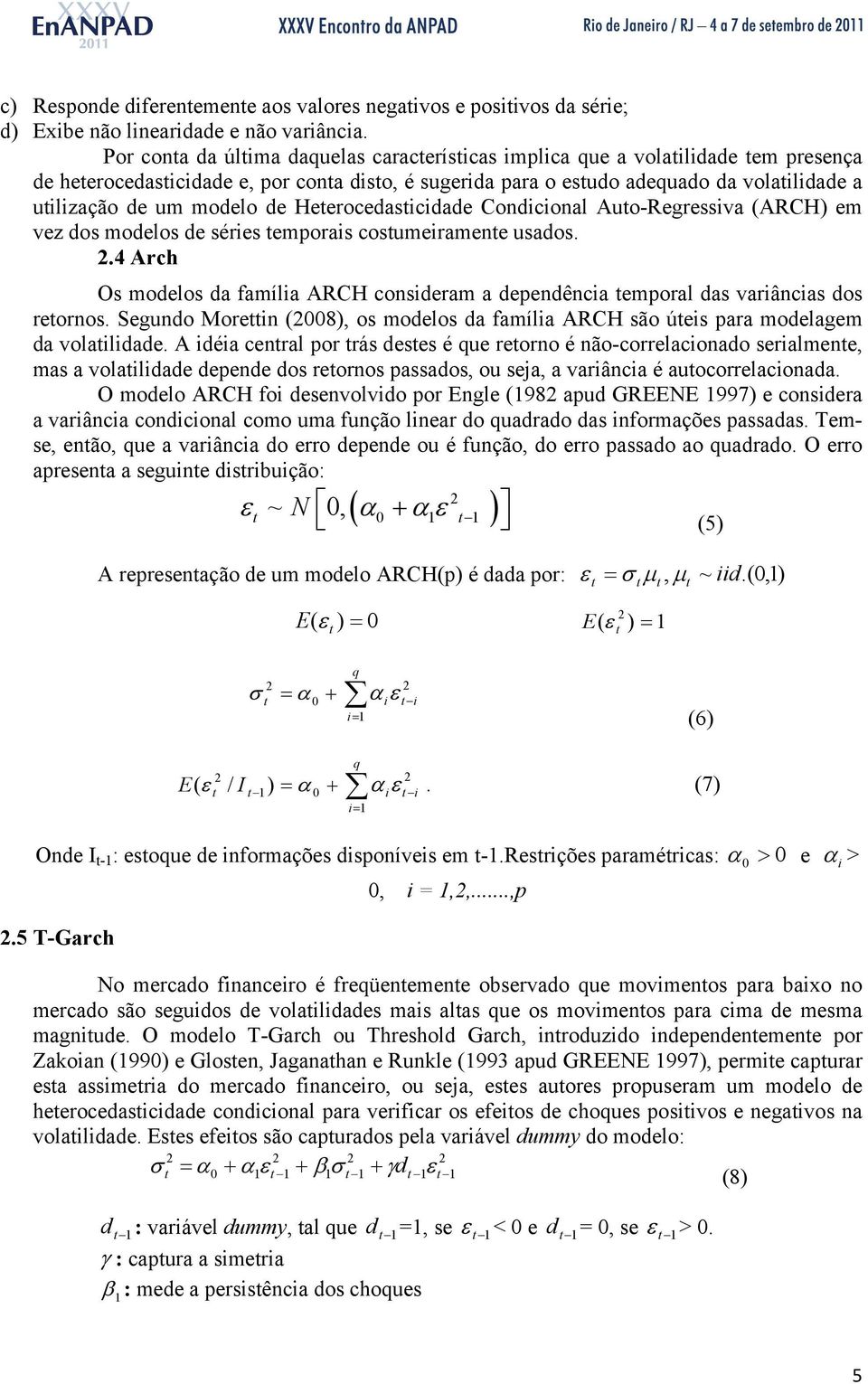 modelo de Heterocedasticidade Condicional Auto-Regressiva (ARCH) em vez dos modelos de séries temporais costumeiramente usados.