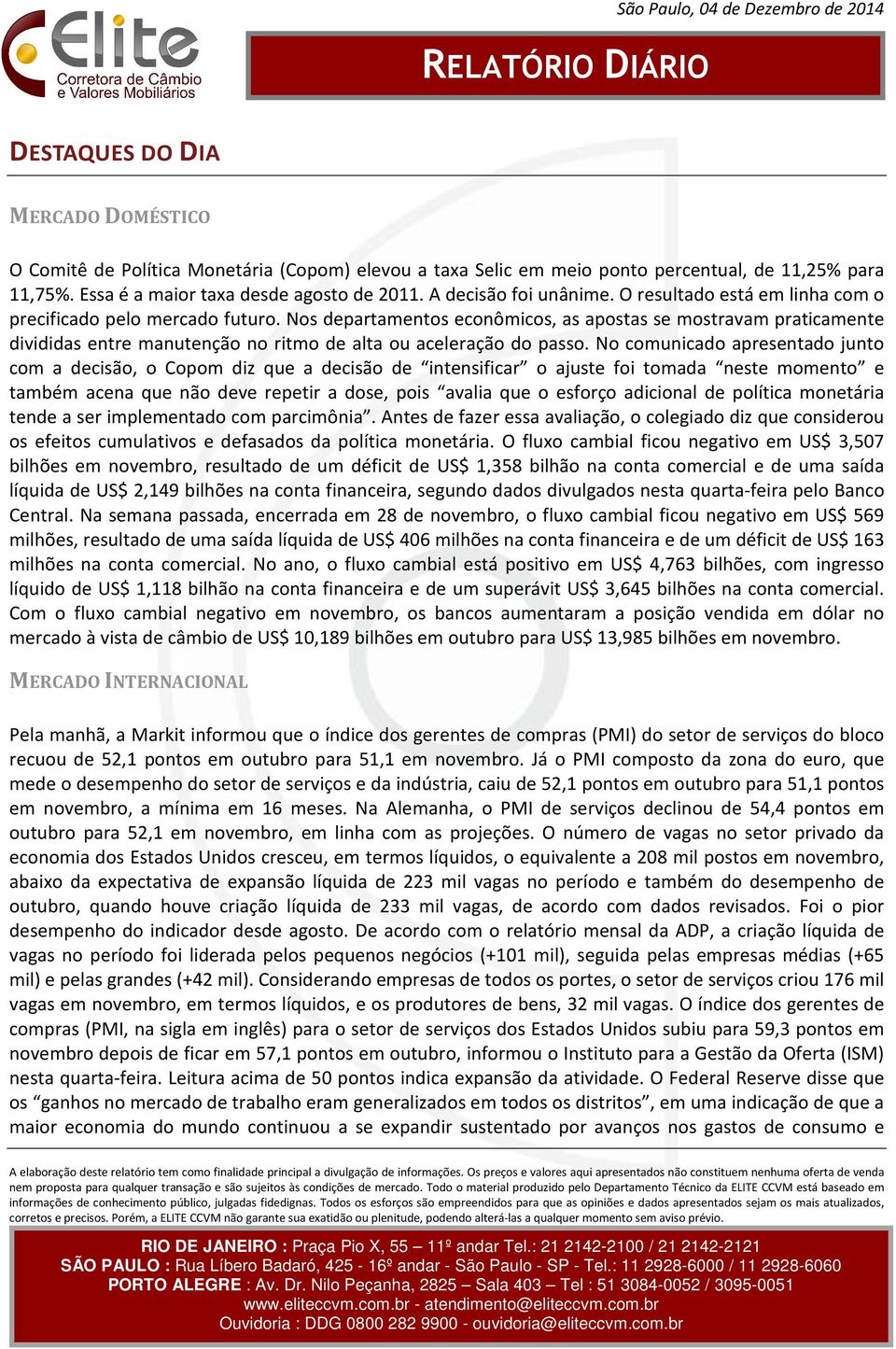 Nos departamentos econômicos, as apostas se mostravam praticamente divididas entre manutenção no ritmo de alta ou aceleração do passo.