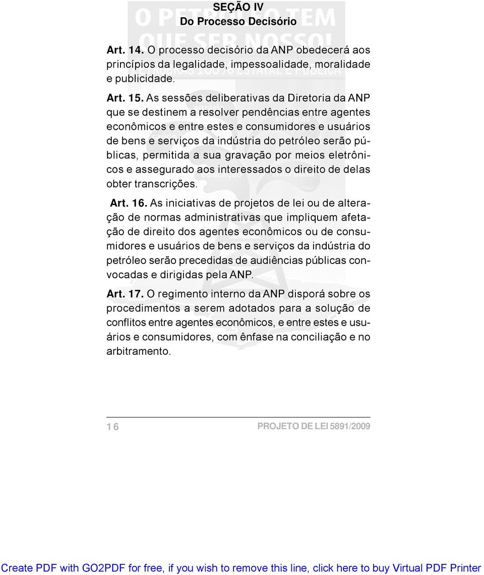 públicas, permitida a sua gravação por meios eletrônicos e assegurado aos interessados o direito de delas obter transcrições. Art. 16.