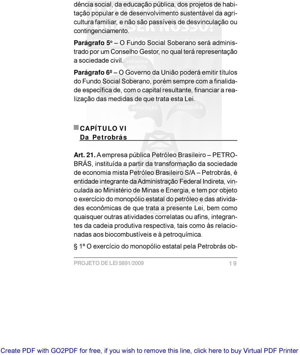 Parágrafo 6º O Governo da União poderá emitir títulos do Fundo Social Soberano, porém sempre com a finalidade específica de, com o capital resultante, financiar a realização das medidas de que trata