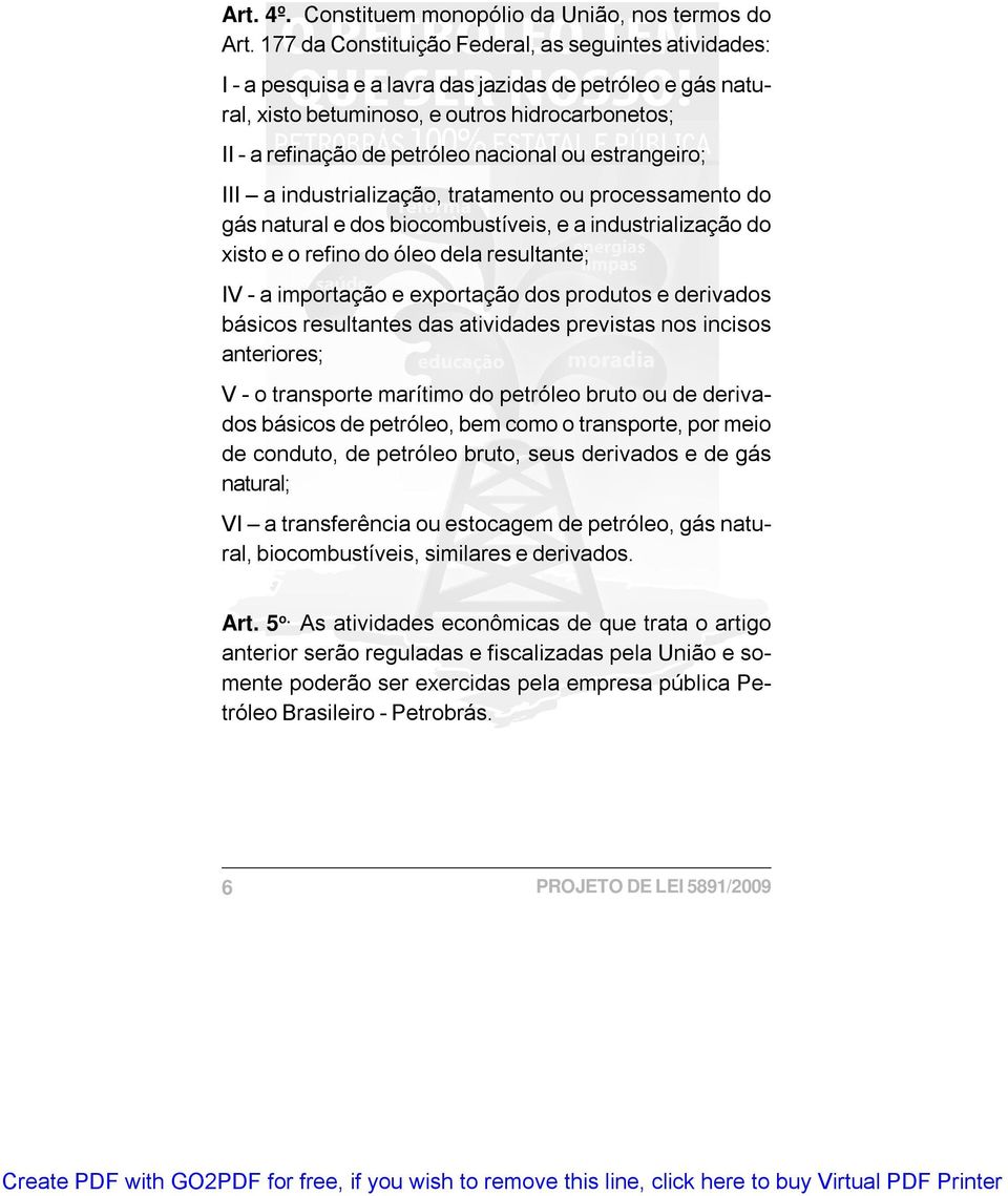 ou estrangeiro; III a industrialização, tratamento ou processamento do gás natural e dos biocombustíveis, e a industrialização do xisto e o refino do óleo dela resultante; IV - a importação e