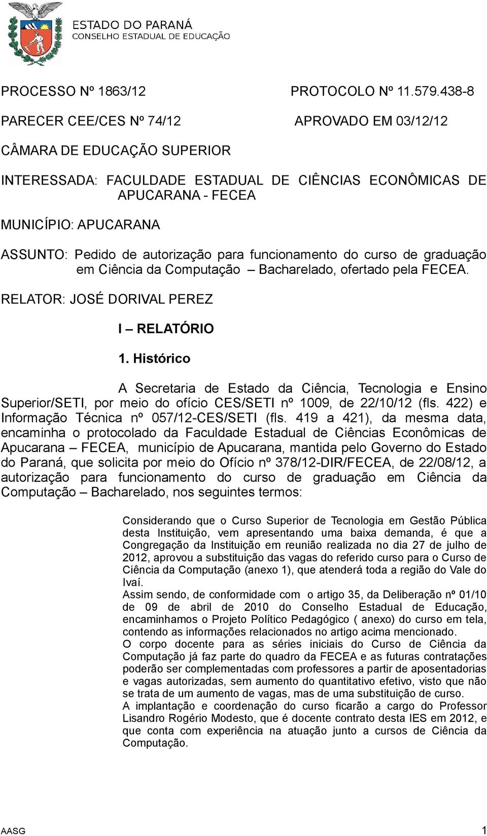autorização para funcionamento do curso de graduação em Ciência da Computação Bacharelado, ofertado pela FECEA. RELATOR: JOSÉ DORIVAL PEREZ I RELATÓRIO 1.