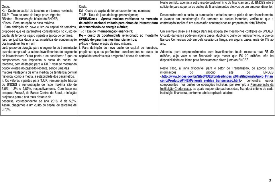 Isso se justifica dado a característica de concentração dos investimentos em um curto prazo de duração para o segmento de transmissão quando comparado a outros investimentos do segmento de