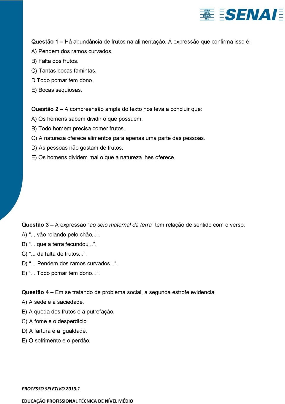 C) A natureza oferece alimentos para apenas uma parte das pessoas. D) As pessoas não gostam de frutos. E) Os homens dividem mal o que a natureza lhes oferece.