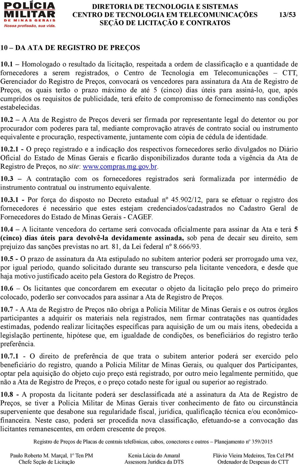 de Preços, convocará os vencedores para assinatura da Ata de Registro de Preços, os quais terão o prazo máximo de até 5 (cinco) dias úteis para assiná-lo, que, após cumpridos os requisitos de