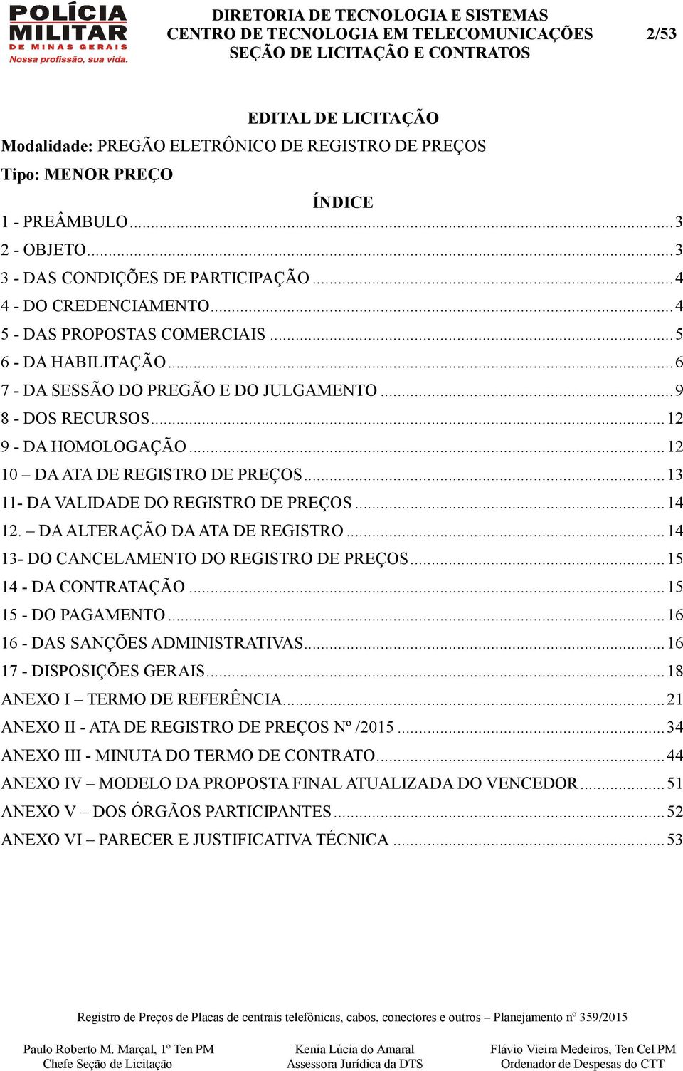 .. 13 11- DA VALIDADE DO REGISTRO DE PREÇOS... 14 12. DA ALTERAÇÃO DA ATA DE REGISTRO... 14 13- DO CANCELAMENTO DO REGISTRO DE PREÇOS... 15 14 - DA CONTRATAÇÃO... 15 15 - DO PAGAMENTO.