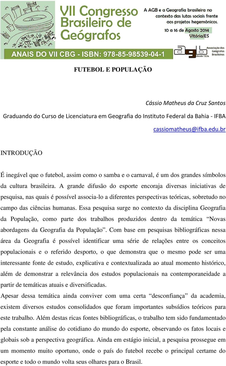 A grande difusão do esporte encoraja diversas iniciativas de pesquisa, nas quais é possível associa-lo a diferentes perspectivas teóricas, sobretudo no campo das ciências humanas.