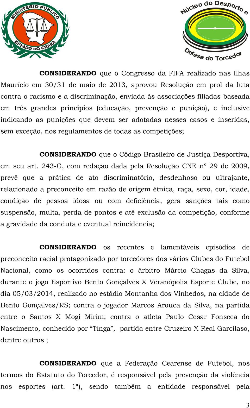 competições; CONSIDERANDO que o Código Brasileiro de Justiça Desportiva, em seu art.