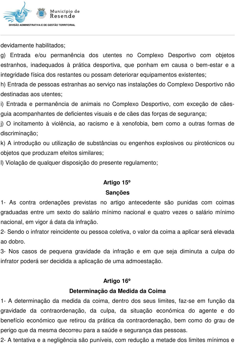 animais no Complexo Desportivo, com exceção de cãesguia acompanhantes de deficientes visuais e de cães das forças de segurança; j) O incitamento à violência, ao racismo e à xenofobia, bem como a