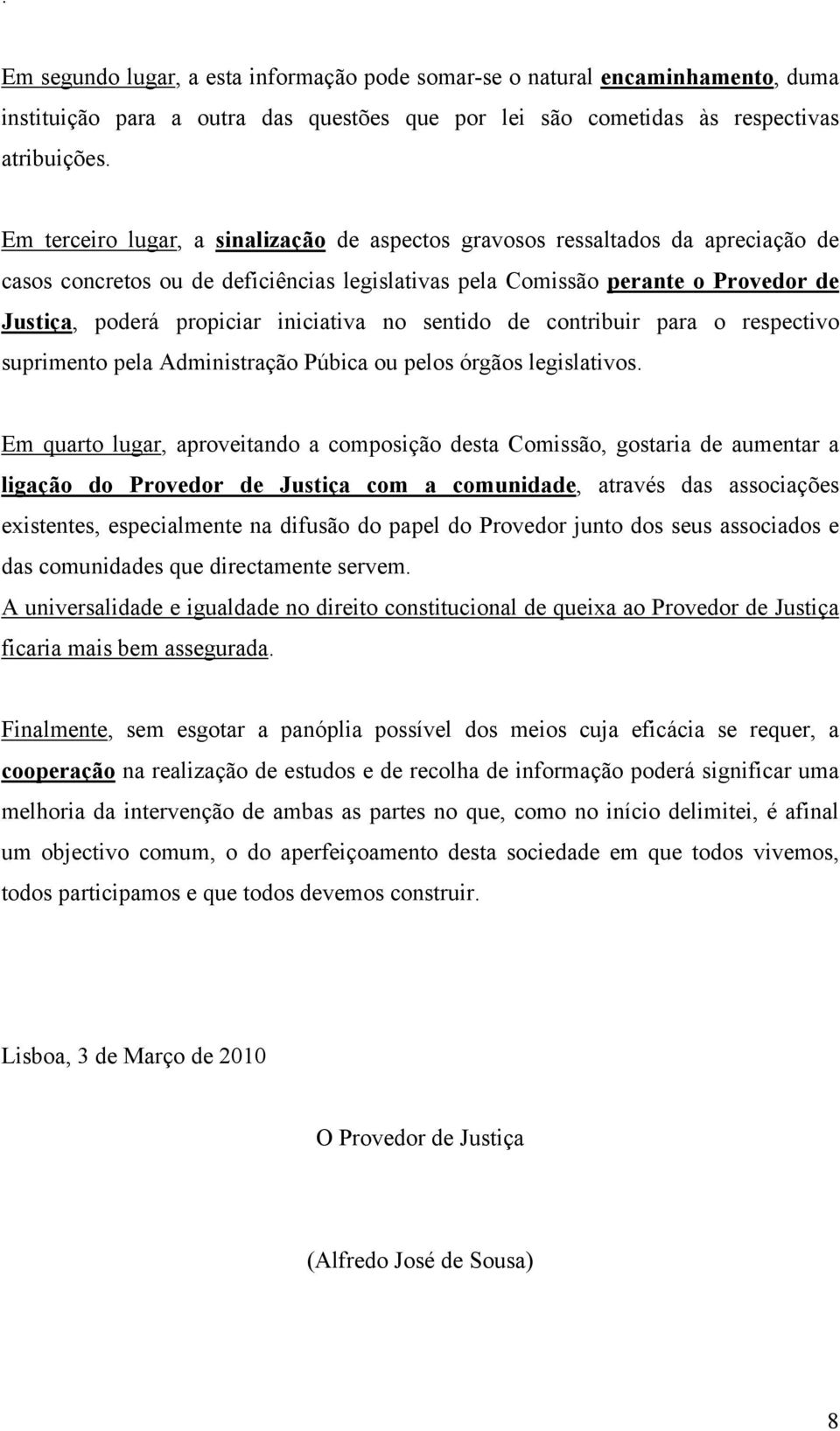 iniciativa no sentido de contribuir para o respectivo suprimento pela Administração Púbica ou pelos órgãos legislativos.