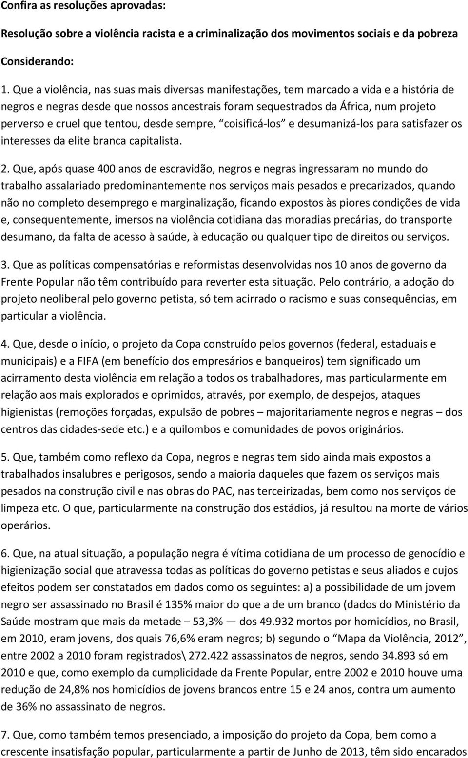 tentou, desde sempre, coisificá-los e desumanizá-los para satisfazer os interesses da elite branca capitalista. 2.