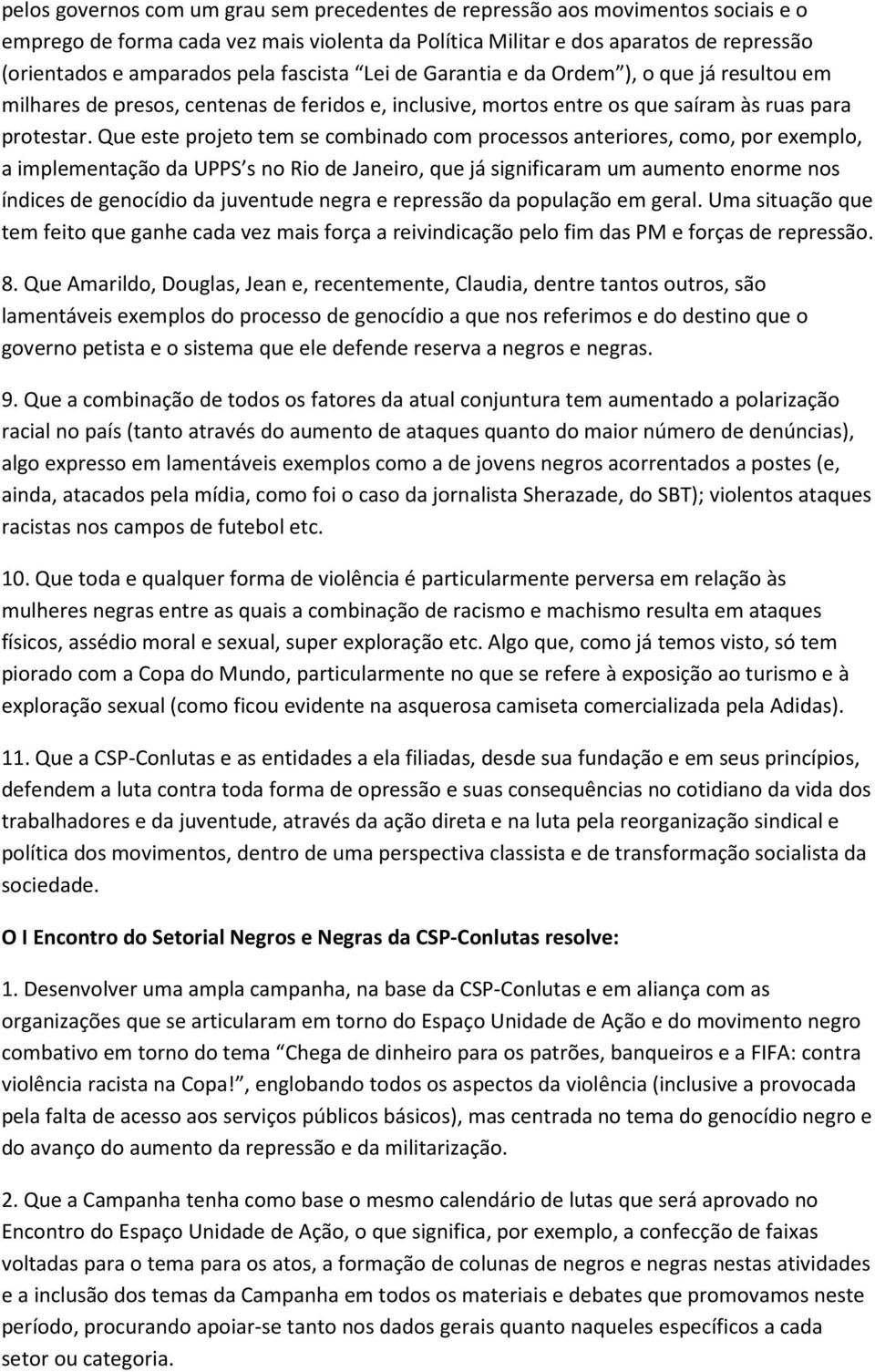 Que este projeto tem se combinado com processos anteriores, como, por exemplo, a implementação da UPPS s no Rio de Janeiro, que já significaram um aumento enorme nos índices de genocídio da juventude