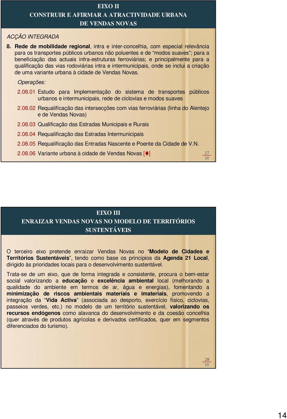 ferroviárias; e principalmente para a qualificação das vias rodoviárias intra e intermunicipais, onde se inclui a criação de uma variante urbana à cidade de Vendas Novas. 2.08.