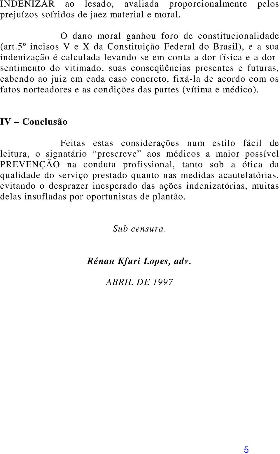 juiz em cada caso concreto, fixá-la de acordo com os fatos norteadores e as condições das partes (vítima e médico).