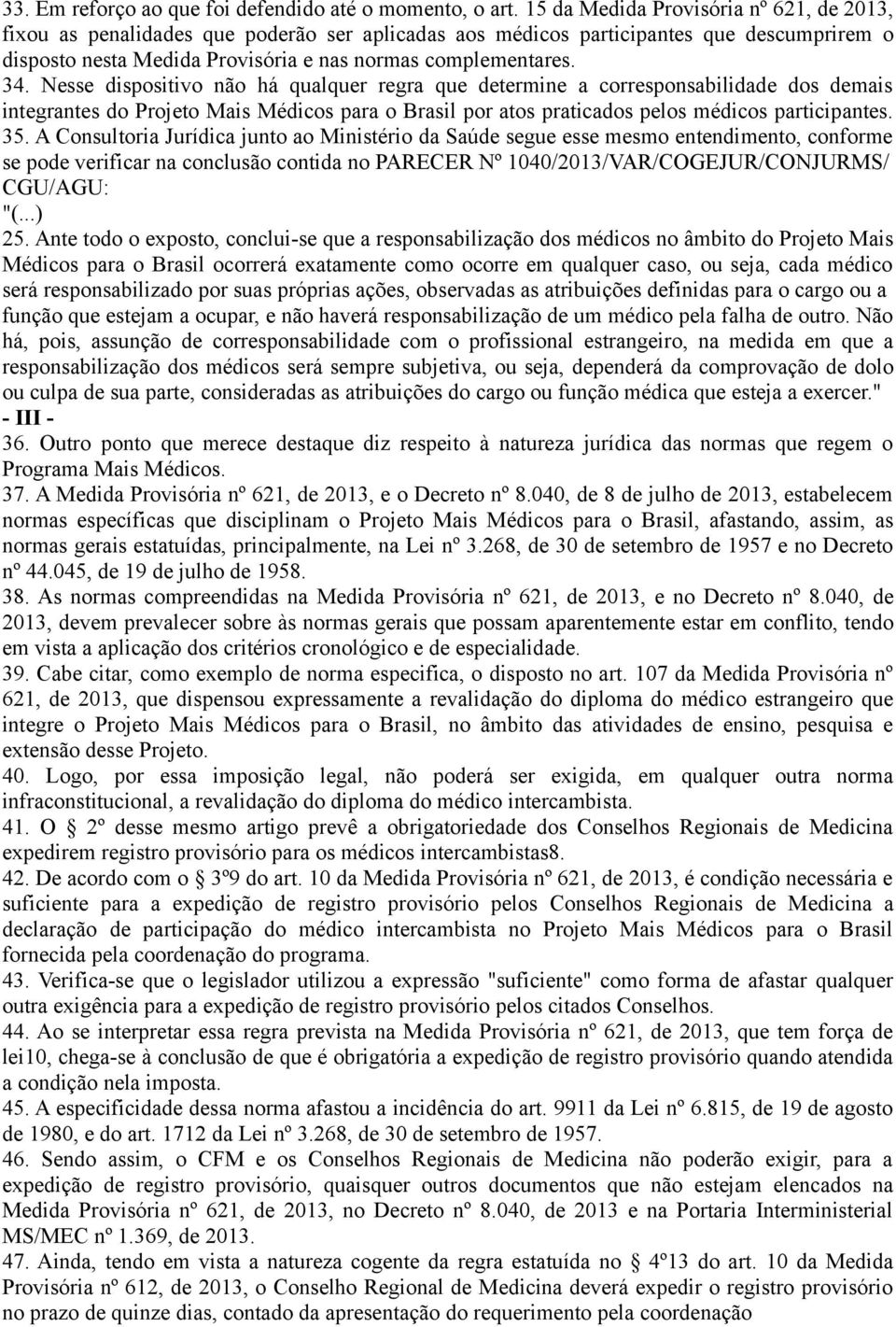 Nesse dispositivo não há qualquer regra que determine a corresponsabilidade dos demais integrantes do Projeto Mais Médicos para o Brasil por atos praticados pelos médicos participantes. 35.