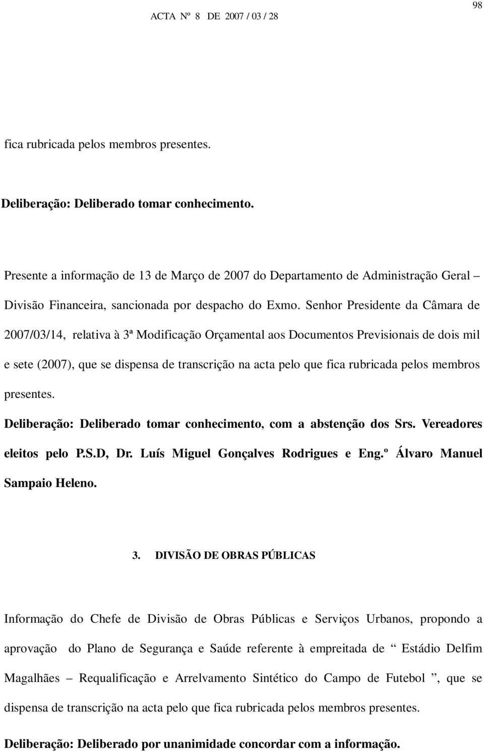 Senhor Presidente da Câmara de 2007/03/14, relativa à 3ª Modificação Orçamental aos Documentos Previsionais de dois mil e sete (2007), que se dispensa de transcrição na acta pelo que fica rubricada