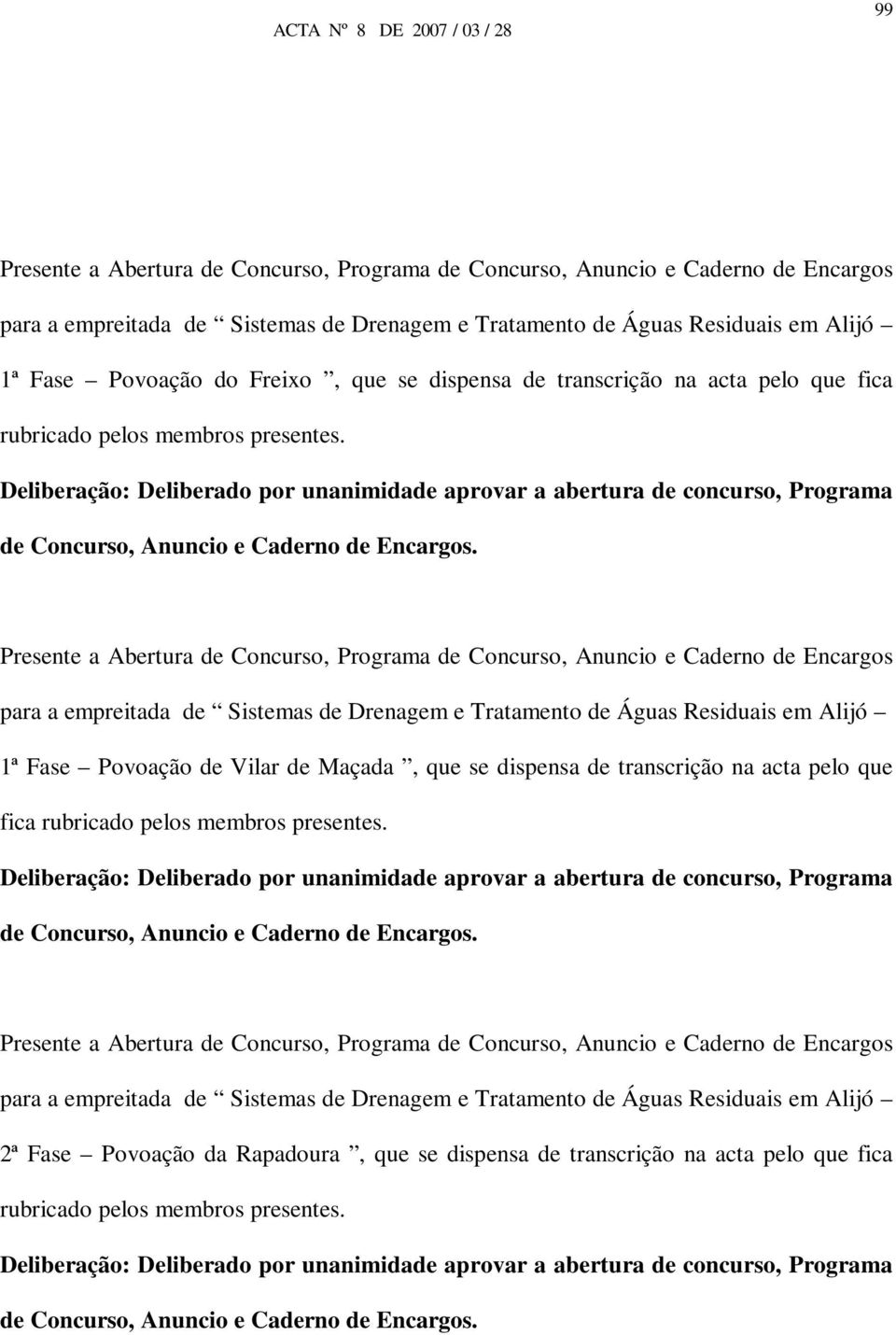 Deliberação: Deliberado por unanimidade aprovar a abertura de concurso, Programa de Concurso, Anuncio e Caderno de Encargos.