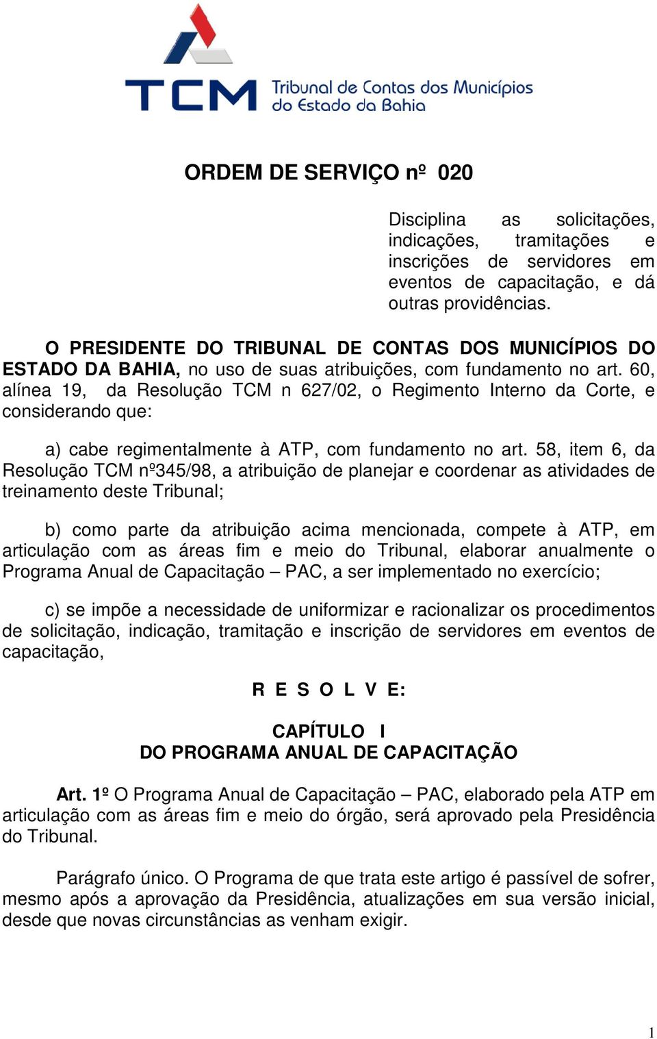 60, alínea 19, da Resolução TCM n 627/02, o Regimento Interno da Corte, e considerando que: a) cabe regimentalmente à ATP, com fundamento no art.