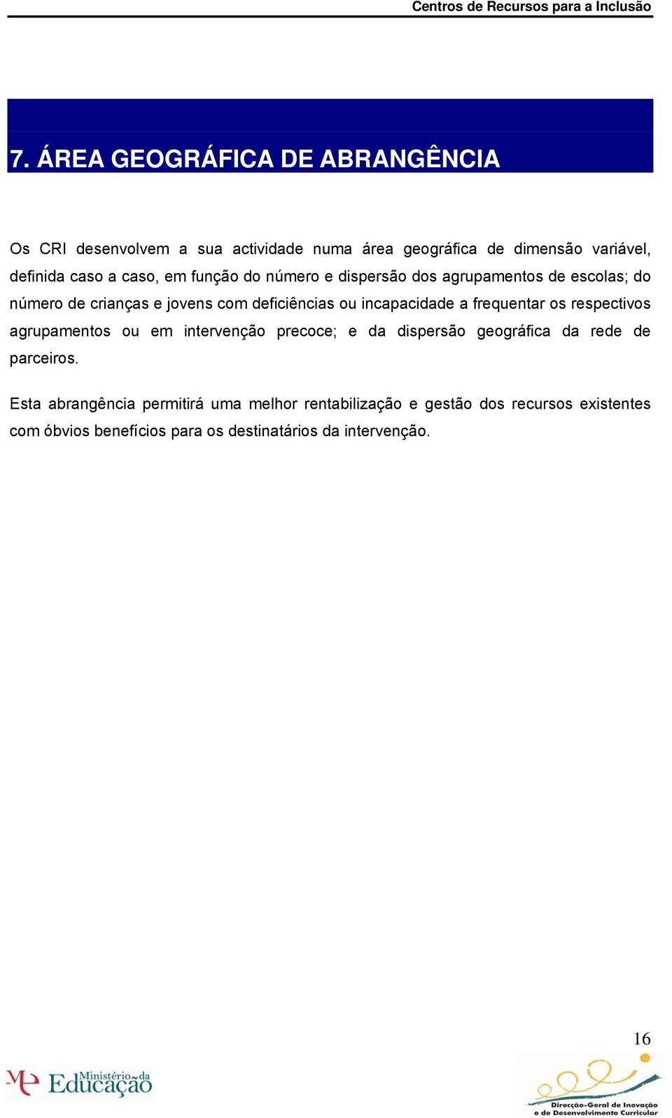 a frequentar os respectivos agrupamentos ou em intervenção precoce; e da dispersão geográfica da rede de parceiros.