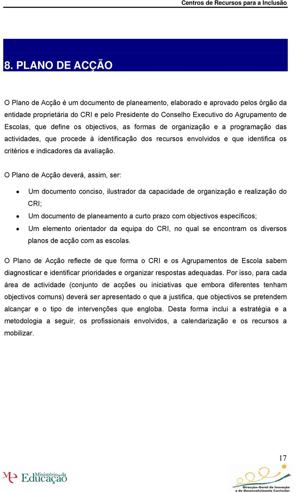 O Plano de Acção deverá, assim, ser: Um documento conciso, ilustrador da capacidade de organização e realização do CRI; Um documento de planeamento a curto prazo com objectivos específicos; Um