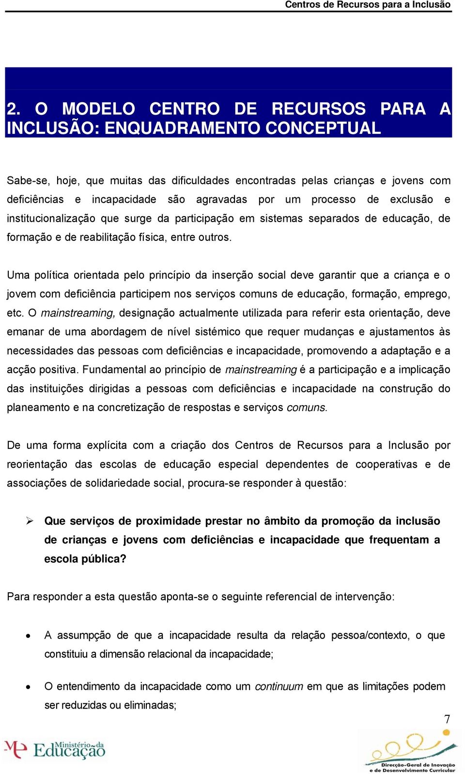 Uma política orientada pelo princípio da inserção social deve garantir que a criança e o jovem com deficiência participem nos serviços comuns de educação, formação, emprego, etc.