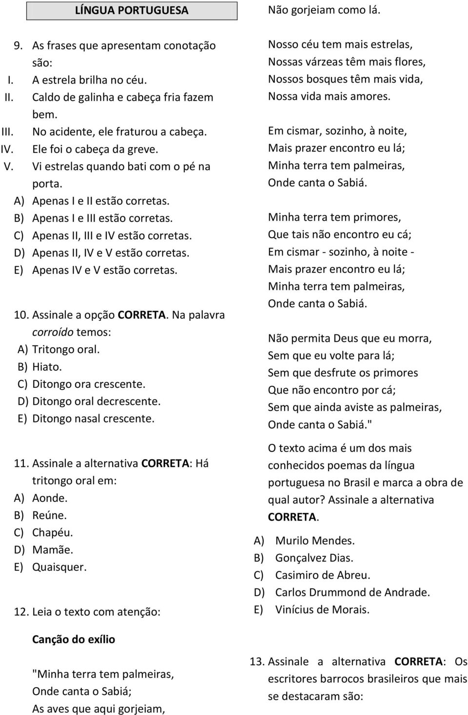 D) Apenas II, IV e V estão corretas. E) Apenas IV e V estão corretas. 10. Assinale a opção CORRETA. Na palavra corroído temos: A) Tritongo oral. B) Hiato. C) Ditongo ora crescente.