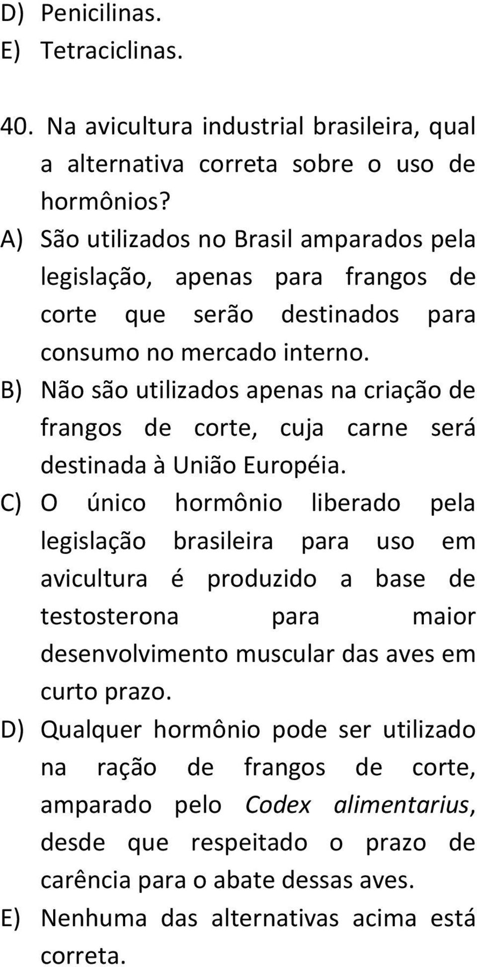 B) Não são utilizados apenas na criação de frangos de corte, cuja carne será destinada à União Européia.