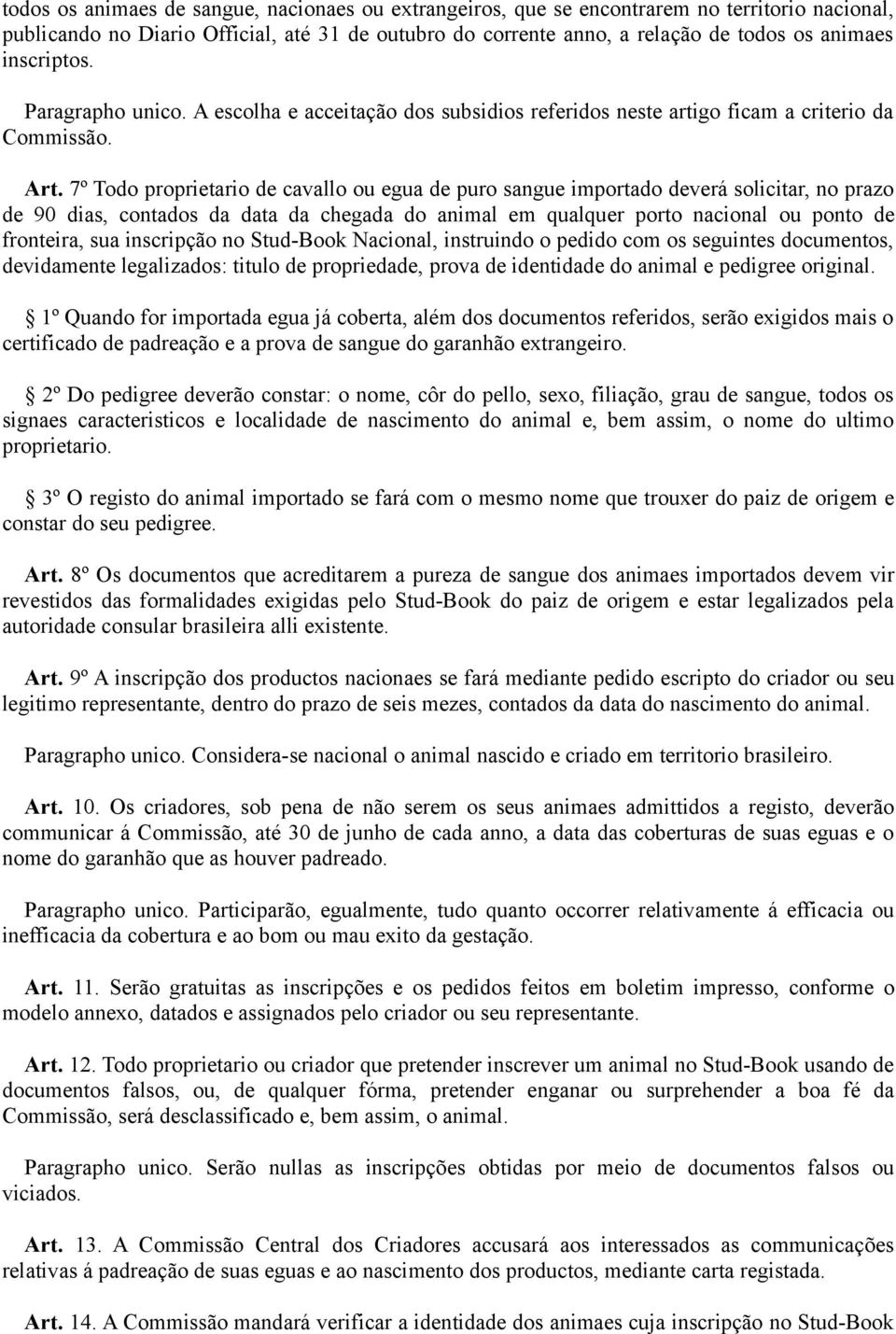 7º Todo proprietario de cavallo ou egua de puro sangue importado deverá solicitar, no prazo de 90 dias, contados da data da chegada do animal em qualquer porto nacional ou ponto de fronteira, sua