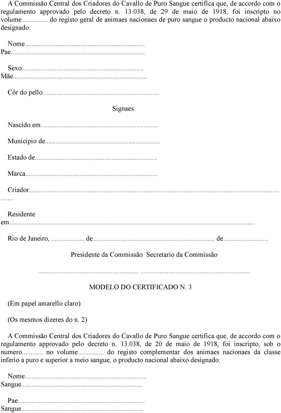 .. Residente em. Rio de Janeiro,... de de... Presidente da Commissão Secretario da Commissão.. (Em papel amarello claro) (Os mesmos dizeres do n. 2) MODELO DO CERTIFICADO N.